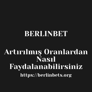 Berlinbet Artırılmış Oranlardan Nasıl Faydalanabilirsiniz