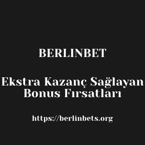 Berlinbet Ekstra Kazanç Sağlayan Bonus Fırsatları